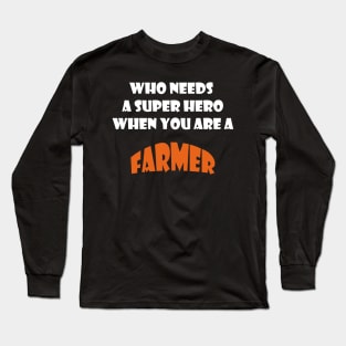 Who needs a super hero when you are a Farmer T-shirts 2022 Long Sleeve T-Shirt